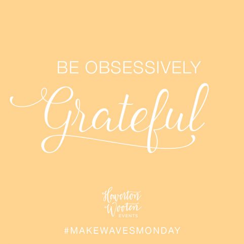 Be Obsessively Grateful. Howerton+Wooten Events.