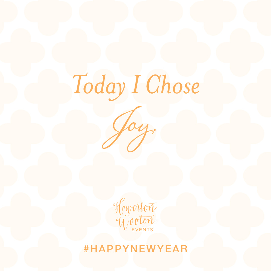 Happy New Year. Today I Choose Joy. Howerton+Wooten Events.