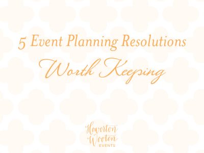5 Event Planning Resolutions Worth Keeping. Howerton+Wooten Events