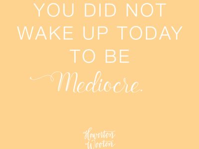 You Did Not Wake Up Today to be Mediocre