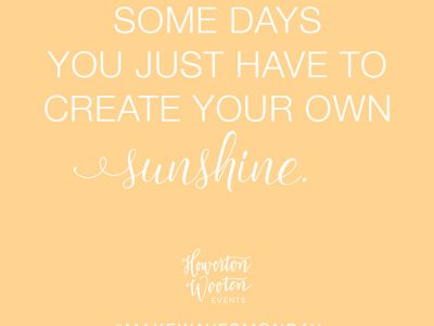 Some Days You Just Have to Create Your Own Sunshine