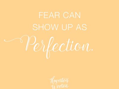 Fear Can Show Up as Perfection. Howerton+Wooten Events.