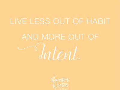 Live Less Out of Habit and More Out of Intent.