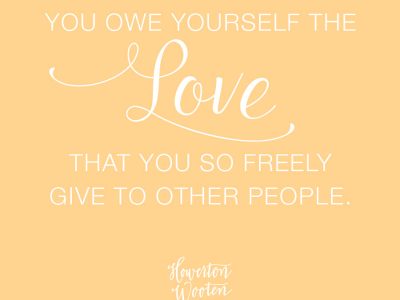 You Owe Yourself the Love that You Freely Give to Other People. Howerton+Wooten Events.