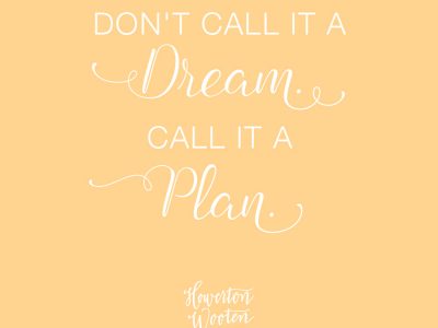Don't Call It a Dream. Call It a Plan. Howerton+Wooten Events.