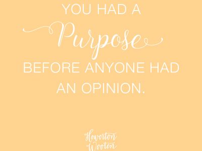 You Had a Purpose Before Anyone Had An Opinion. Howerton+Wooten Events.