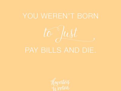 You Weren't Born to Just Pay Bills and Die. Howerton+Wooten Events.