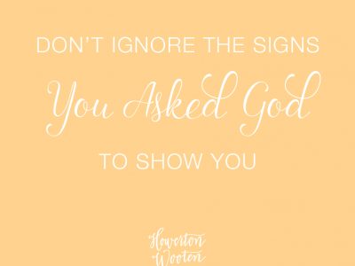 Don't Ignore the Signs You Asked God to Show You. Howerton+Wooten Events.